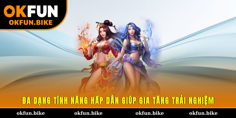 Đa dạng tính năng hấp dẫn giúp gia tăng trải nghiệm 