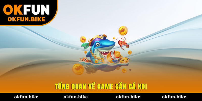 Tổng quan về game săn cá Koi